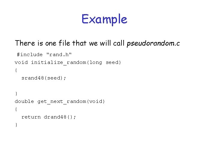 Example There is one file that we will call pseudorandom. c #include "rand. h"