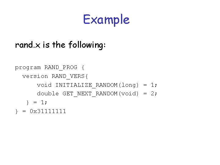 Example rand. x is the following: program RAND_PROG { version RAND_VERS{ void INITIALIZE_RANDOM(long) =