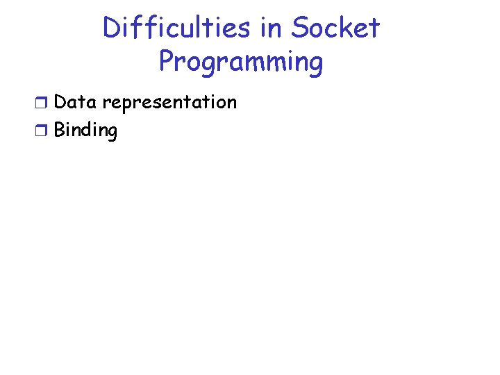 Difficulties in Socket Programming r Data representation r Binding 