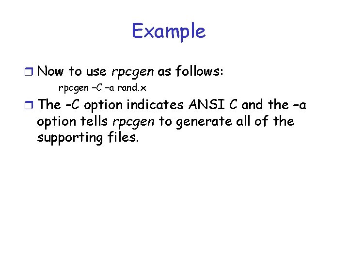 Example r Now to use rpcgen as follows: rpcgen –C –a rand. x r