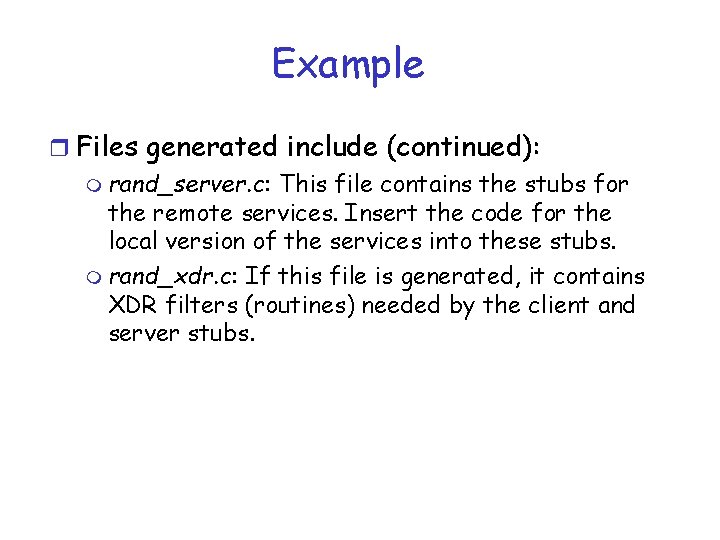 Example r Files generated include (continued): m rand_server. c: This file contains the stubs