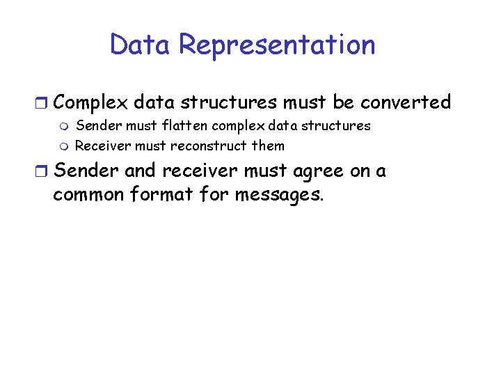 Data Representation r Complex data structures must be converted m m Sender must flatten