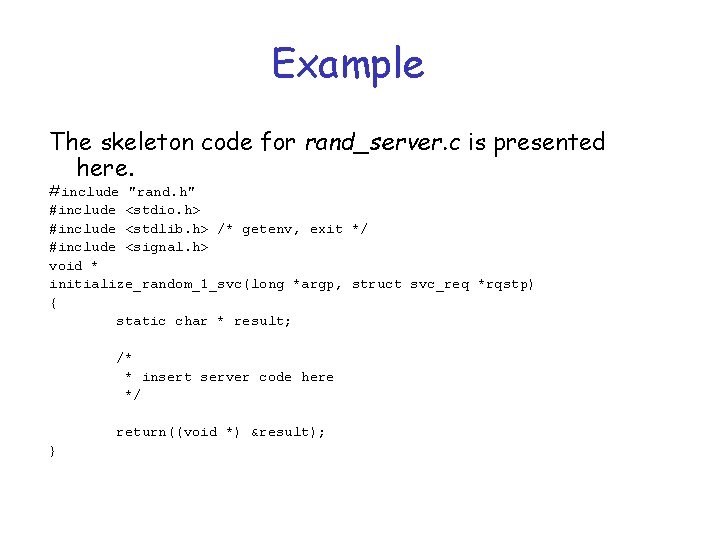 Example The skeleton code for rand_server. c is presented here. #include "rand. h" #include