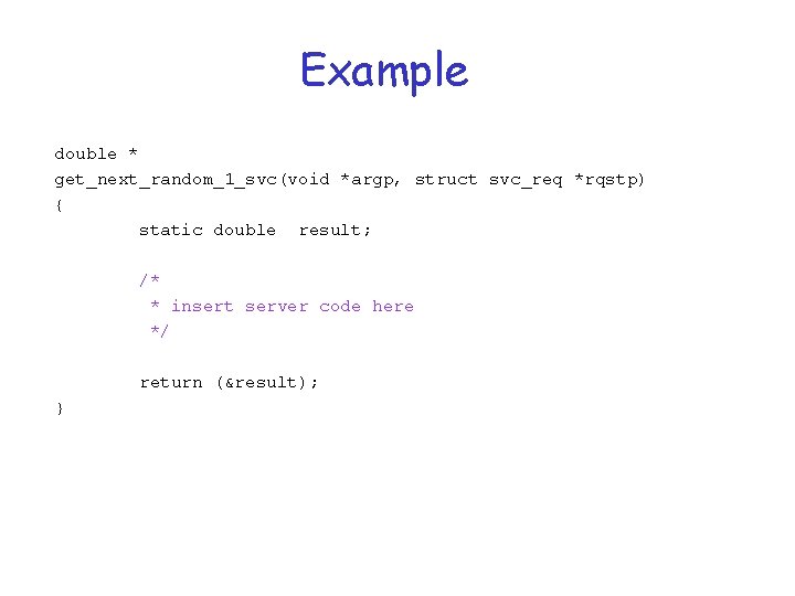 Example double * get_next_random_1_svc(void *argp, struct svc_req *rqstp) { static double result; /* *