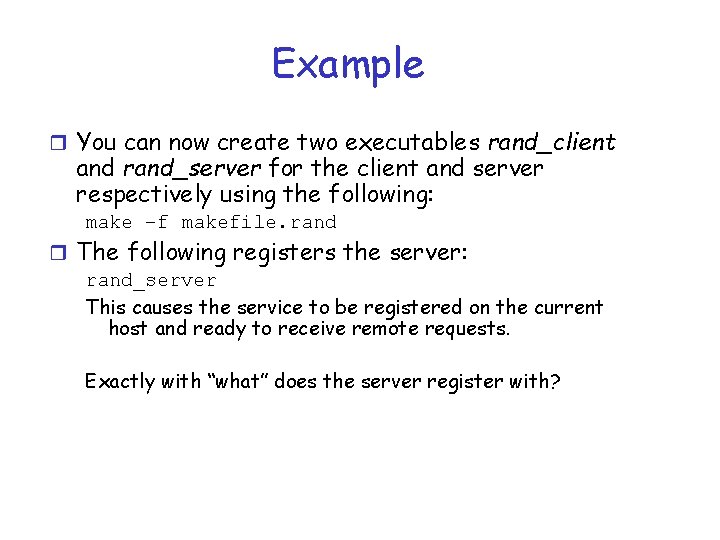 Example r You can now create two executables rand_client and rand_server for the client