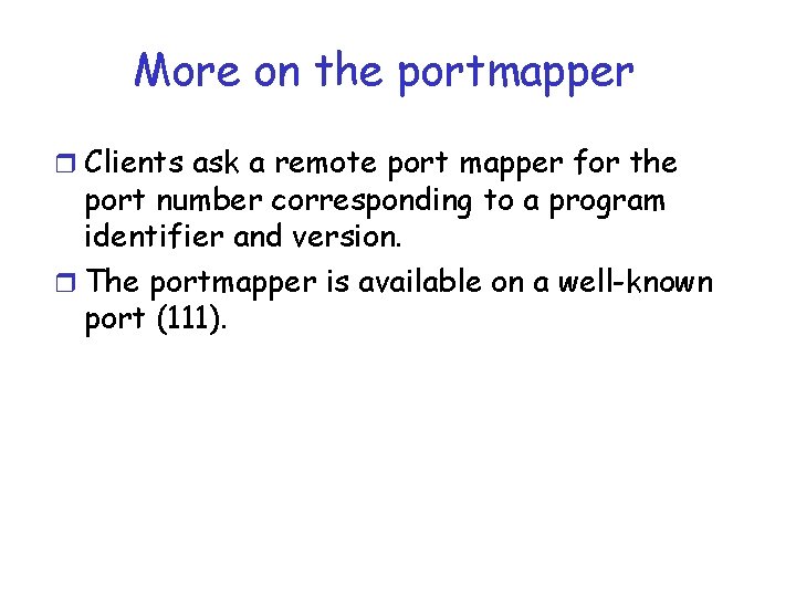 More on the portmapper r Clients ask a remote port mapper for the port