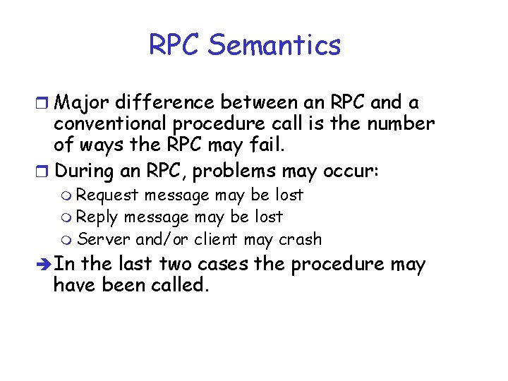 RPC Semantics r Major difference between an RPC and a conventional procedure call is