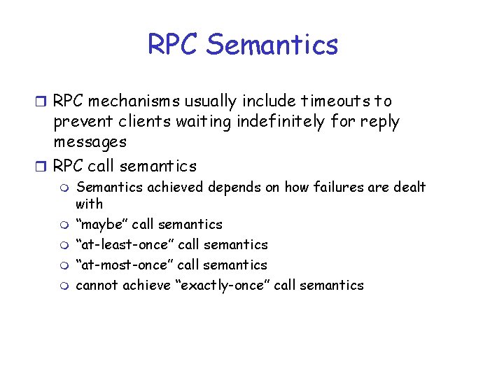 RPC Semantics r RPC mechanisms usually include timeouts to prevent clients waiting indefinitely for