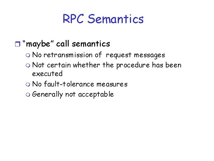 RPC Semantics r “maybe” call semantics m No retransmission of request messages m Not