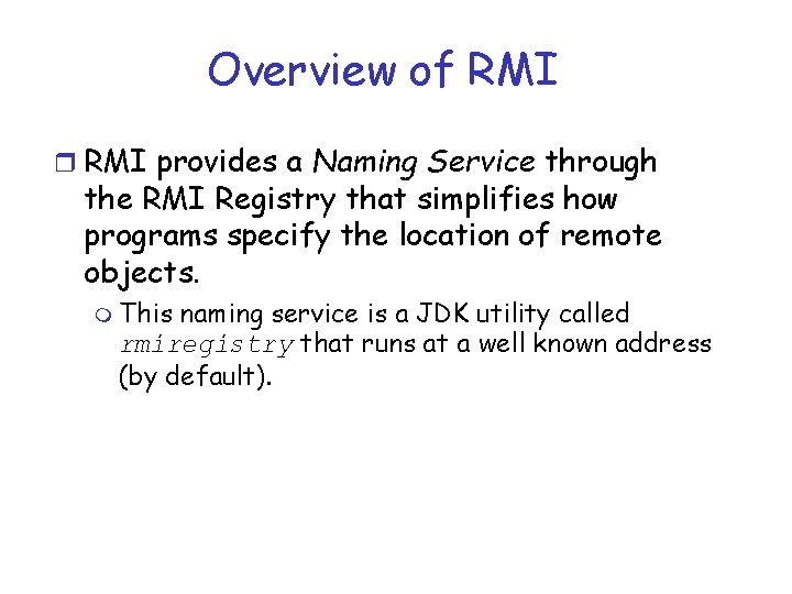 Overview of RMI r RMI provides a Naming Service through the RMI Registry that
