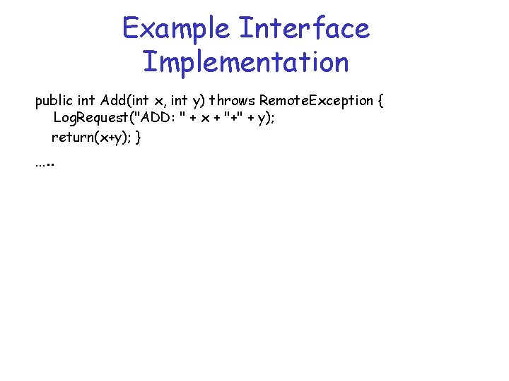 Example Interface Implementation public int Add(int x, int y) throws Remote. Exception { Log.