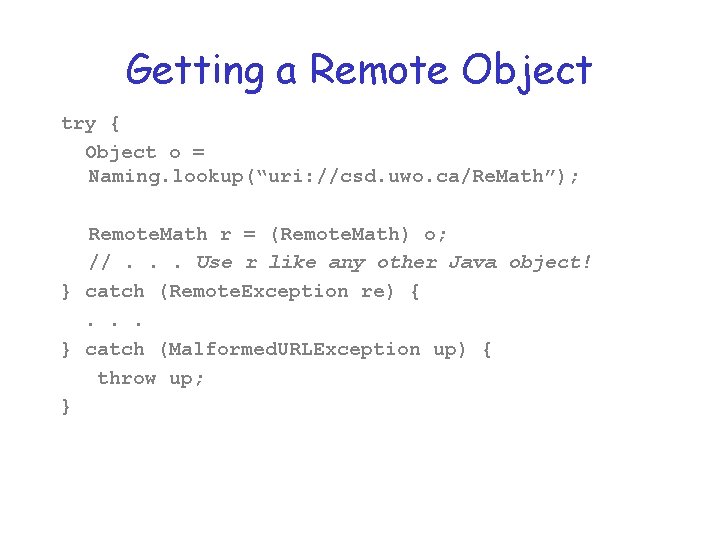 Getting a Remote Object try { Object o = Naming. lookup(“uri: //csd. uwo. ca/Re.