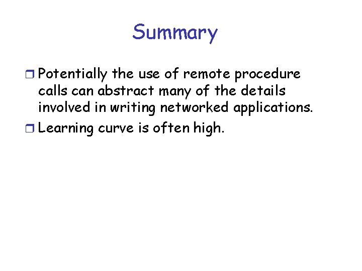 Summary r Potentially the use of remote procedure calls can abstract many of the
