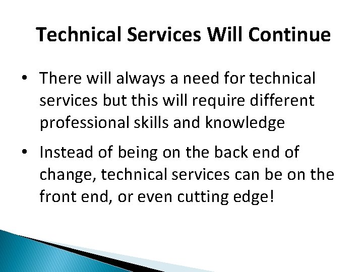 Technical Services Will Continue • There will always a need for technical services but
