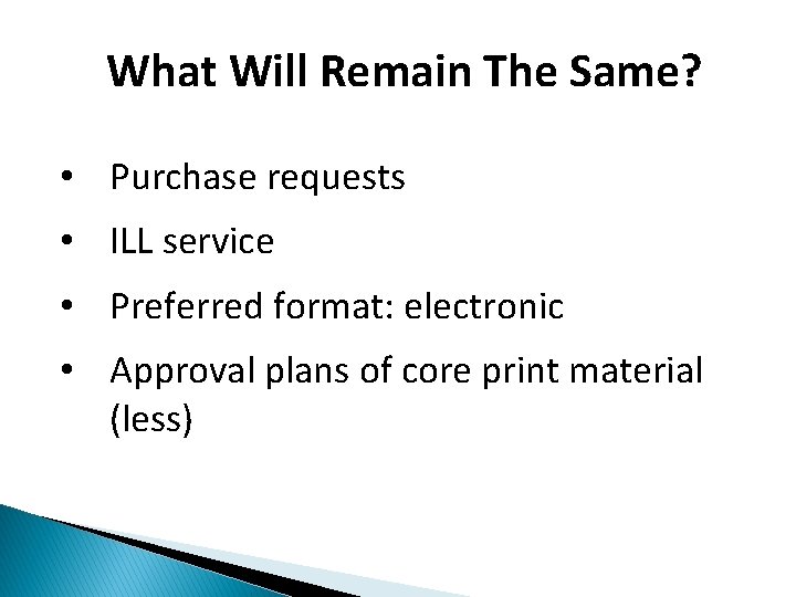 What Will Remain The Same? • Purchase requests • ILL service • Preferred format: