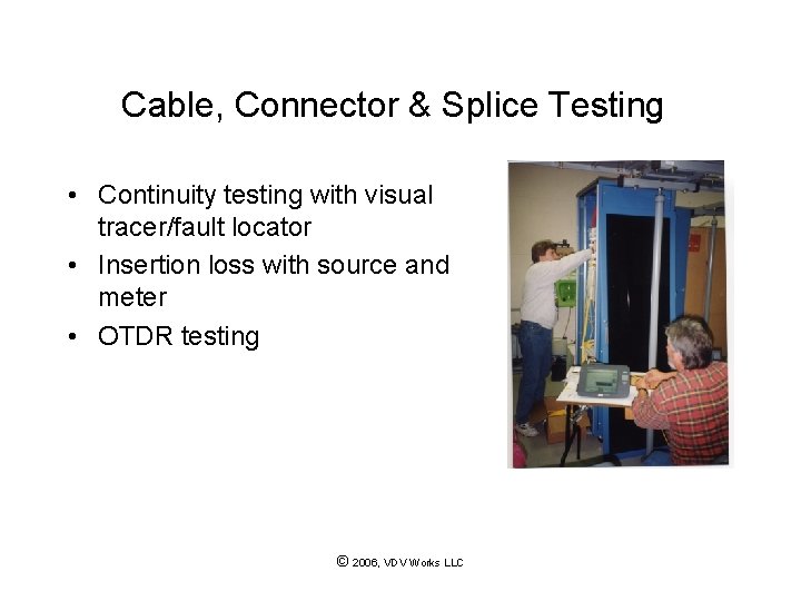 Cable, Connector & Splice Testing • Continuity testing with visual tracer/fault locator • Insertion