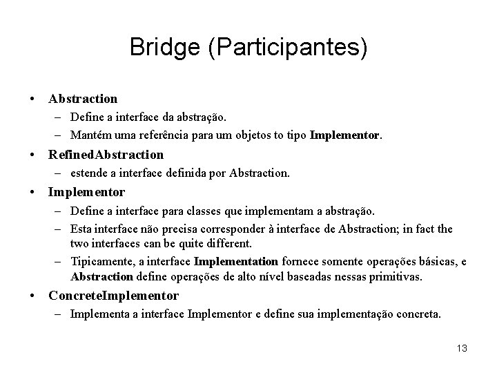 Bridge (Participantes) • Abstraction – Define a interface da abstração. – Mantém uma referência