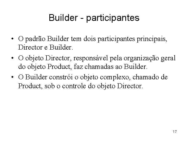 Builder - participantes • O padrão Builder tem dois participantes principais, Director e Builder.