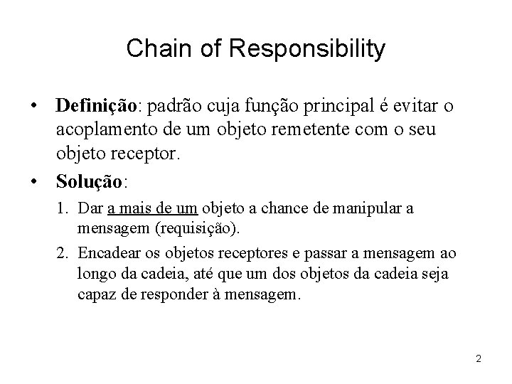 Chain of Responsibility • Definição: padrão cuja função principal é evitar o acoplamento de