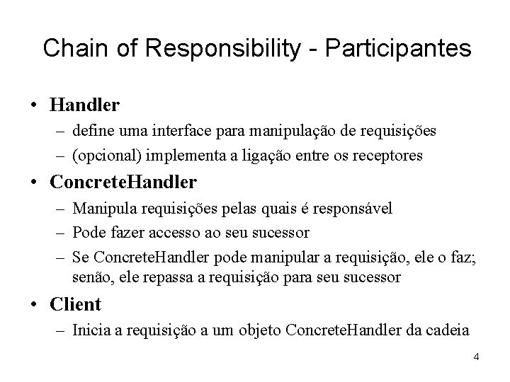 Chain of Responsibility - Participantes • Handler – define uma interface para manipulação de