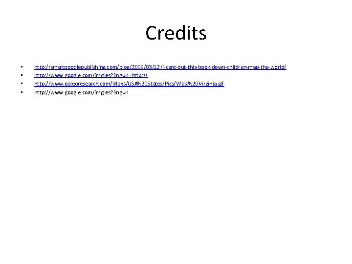 Credits • • http: //smartpoodlepublishing. com/blog/2009/03/12/i-cant-put-this-book-down-children-map-the-world/ http: //www. google. com/imgres? imgurl=http: //www. paleoresearch. com/Maps/USA%20