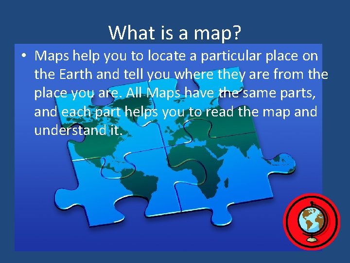 What is a map? • Maps help you to locate a particular place on