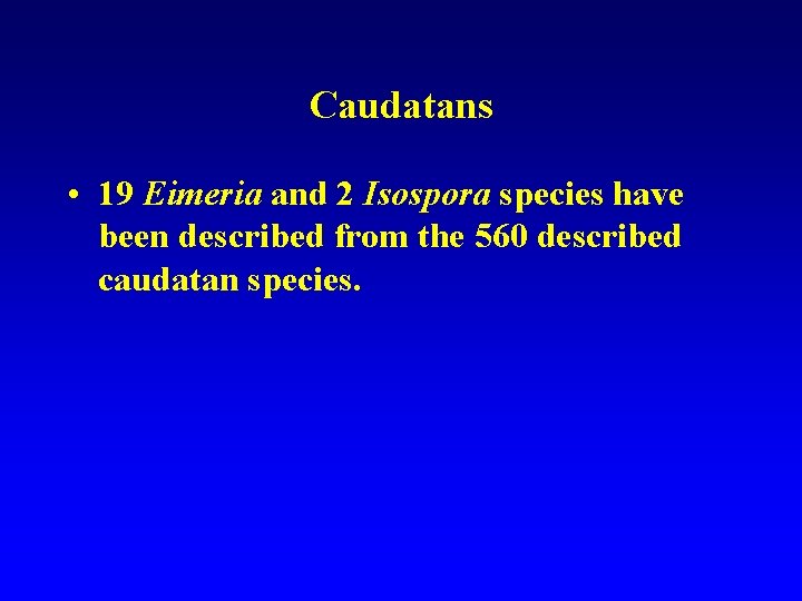 Caudatans • 19 Eimeria and 2 Isospora species have been described from the 560