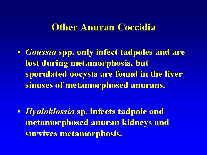 Other Anuran Coccidia • Goussia spp. only infect tadpoles and are lost during metamorphosis,