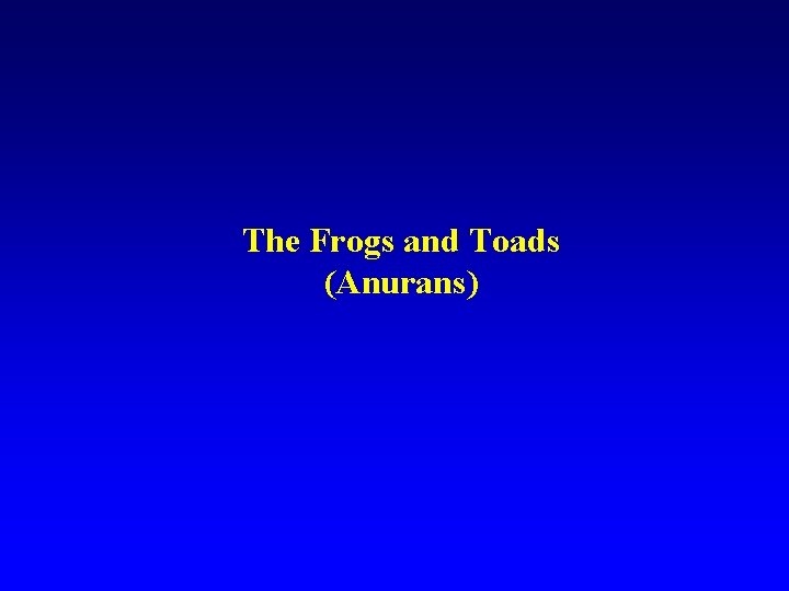 The Frogs and Toads (Anurans) 