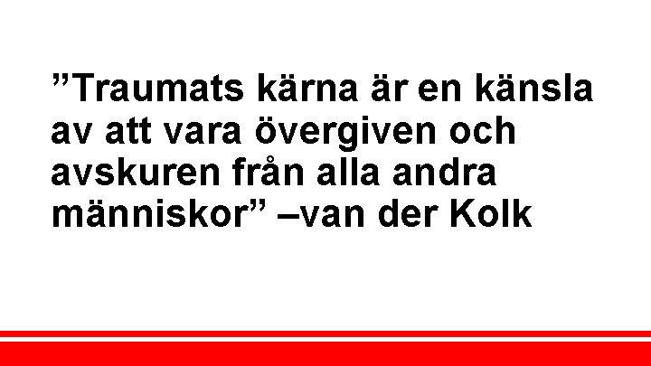 ”Traumats kärna är en känsla av att vara övergiven och avskuren från alla andra