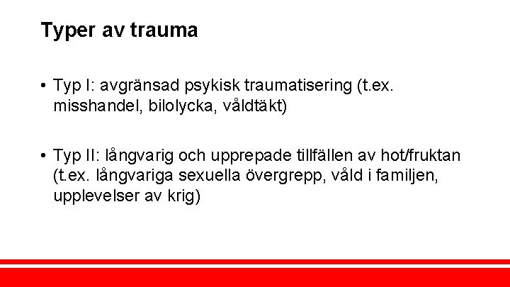 Typer av trauma • Typ I: avgränsad psykisk traumatisering (t. ex. misshandel, bilolycka, våldtäkt)