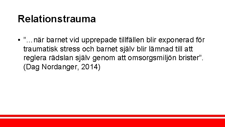 Relationstrauma • ”…när barnet vid upprepade tillfällen blir exponerad för traumatisk stress och barnet