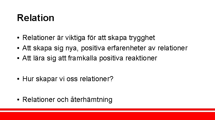 Relation • Relationer är viktiga för att skapa trygghet • Att skapa sig nya,