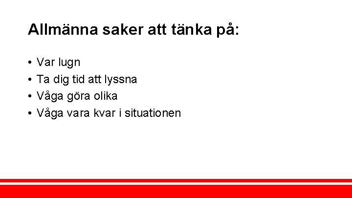 Allmänna saker att tänka på: • • Var lugn Ta dig tid att lyssna