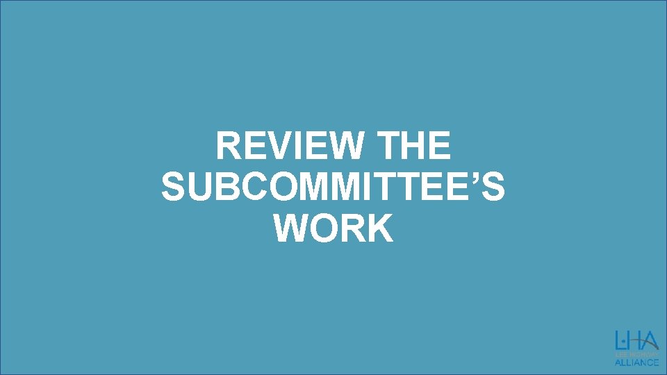 REVIEW THE SUBCOMMITTEE’S WORK 