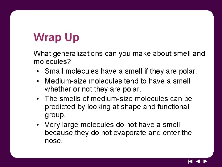 Wrap Up What generalizations can you make about smell and molecules? • Small molecules