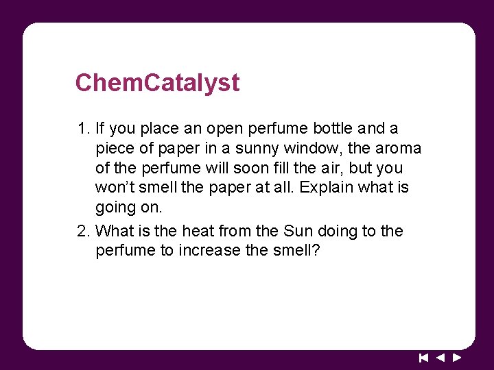 Chem. Catalyst 1. If you place an open perfume bottle and a piece of