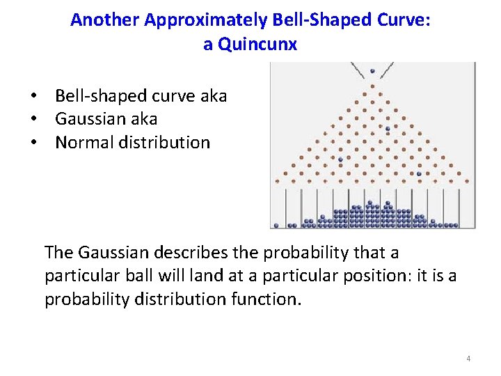 Another Approximately Bell-Shaped Curve: a Quincunx • Bell-shaped curve aka • Gaussian aka •