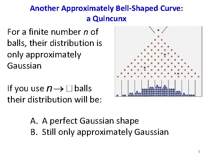 Another Approximately Bell-Shaped Curve: a Quincunx For a finite number n of balls, their