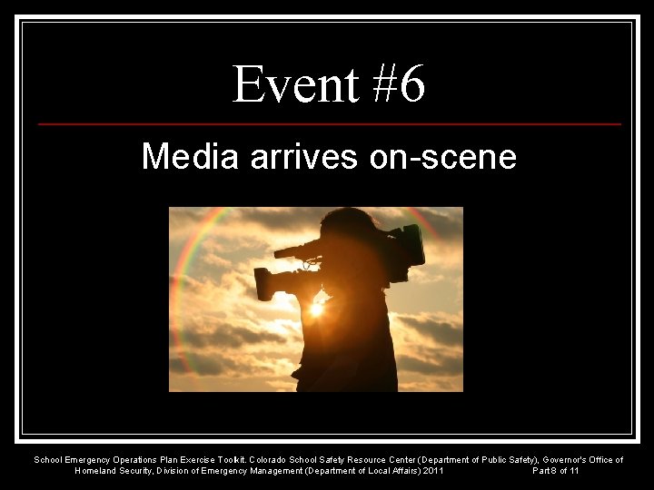 Event #6 Media arrives on-scene School Emergency Operations Plan Exercise Toolkit. Colorado School Safety