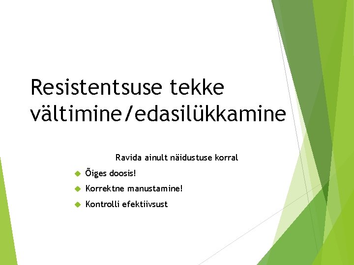 Resistentsuse tekke vältimine/edasilükkamine Ravida ainult näidustuse korral Õiges doosis! Korrektne manustamine! Kontrolli efektiivsust 