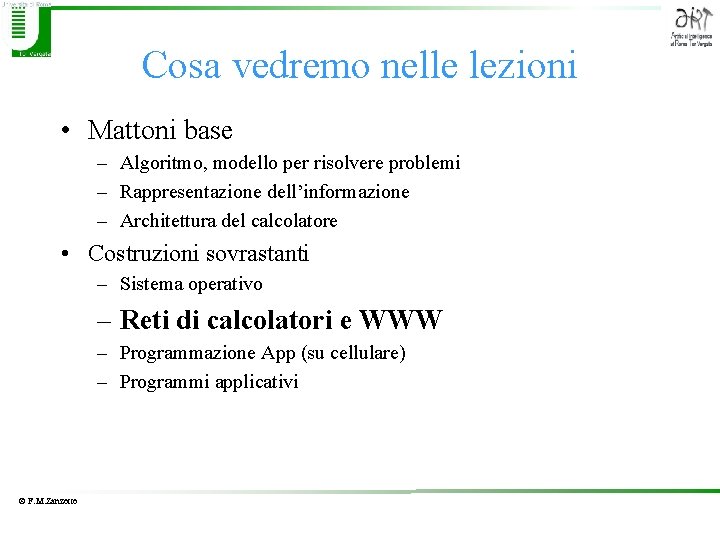 Cosa vedremo nelle lezioni • Mattoni base – Algoritmo, modello per risolvere problemi –