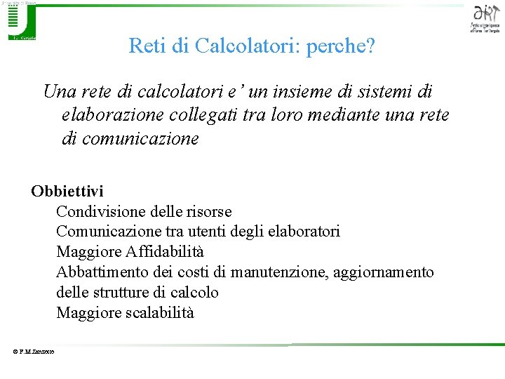 Reti di Calcolatori: perche? Una rete di calcolatori e’ un insieme di sistemi di