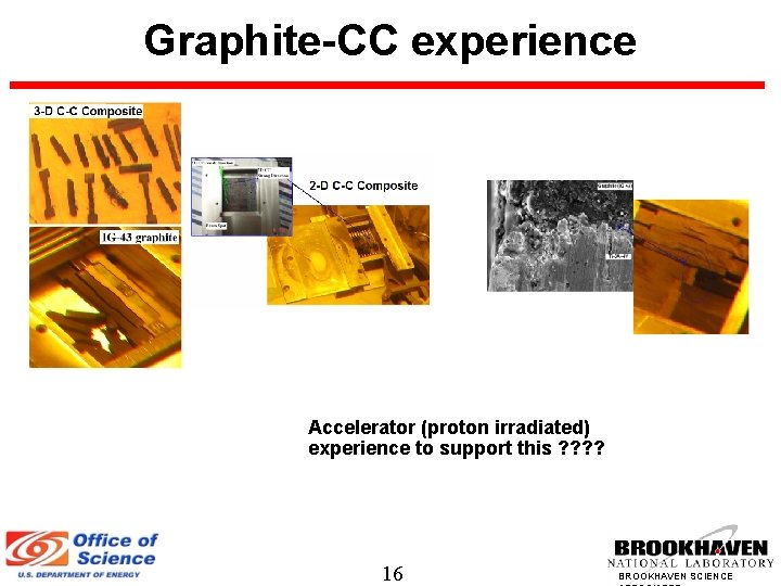 Graphite-CC experience Accelerator (proton irradiated) experience to support this ? ? 16 BROOKHAVEN SCIENCE