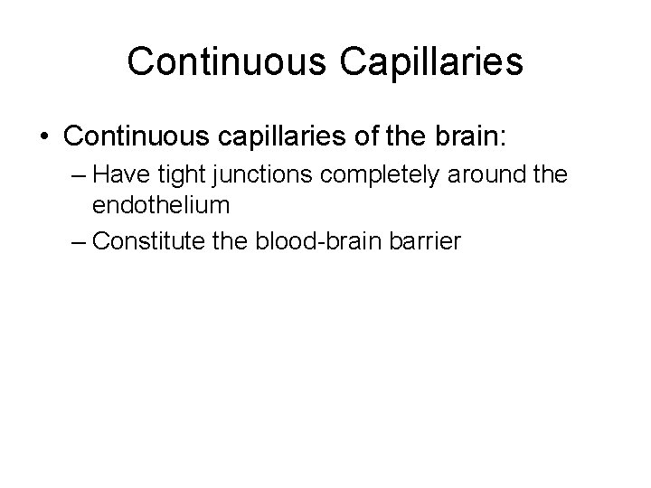 Continuous Capillaries • Continuous capillaries of the brain: – Have tight junctions completely around
