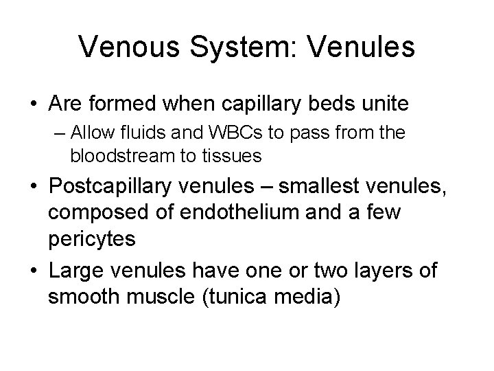 Venous System: Venules • Are formed when capillary beds unite – Allow fluids and
