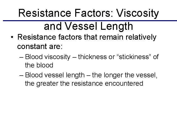 Resistance Factors: Viscosity and Vessel Length • Resistance factors that remain relatively constant are: