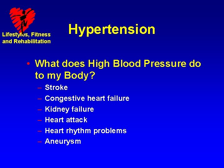 Lifestyles, Fitness and Rehabilitation Hypertension • What does High Blood Pressure do to my