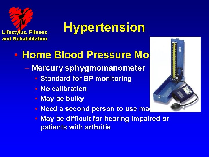 Lifestyles, Fitness and Rehabilitation Hypertension • Home Blood Pressure Monitoring – Mercury sphygmomanometer •