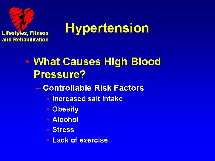Lifestyles, Fitness and Rehabilitation Hypertension • What Causes High Blood Pressure? – Controllable Risk